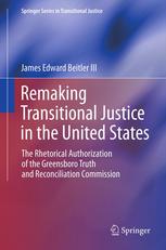 Remaking Transitional Justice In The United States The Rhetorical Authorization Of The Greensboro Truth And Reconciliation Commission 1st Edition James Edward Beitler Iii Auth