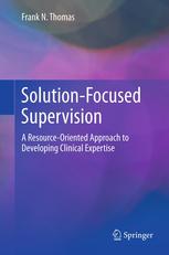Solutionfocused Supervision A Resourceoriented Approach To Developing Clinical Expertise 1st Edition Frank N Thomas