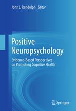 Positive Neuropsychology Evidencebased Perspectives On Promoting Cognitive Health 1st Edition John J Randolph Phd
