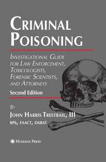 Criminal Poisoning Investigational Guide For Law Enforcement Toxicologists Forensic Scientists And Attorneys 2nd Edition John Harris Trestrail Iii Rph