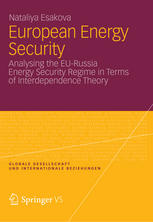 European Energy Security Analysing The Eurussia Energy Security Regime In Terms Of Interdependence Theory 1st Edition Dr Nataliya Esakova Auth