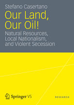 Our Land Our Oil Natural Resources Local Nationalism And Violent Secession 1st Edition Stefano Casertano Auth