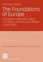 The Foundations Of Europe European Integration Ideas In France Germany And Britain In The 1950s 1st Edition Thomas Hrber Auth