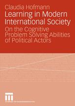 Learning In Modern International Society On The Cognitive Problem Solving Abilities Of Political Actors 1st Edition Claudia Hofmann Auth