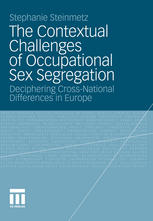 The Contextual Challenges Of Occupational Sex Segregation Deciphering Crossnational Differences In Europe 1st Edition Stephanie Steinmetz Auth