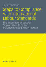 Steps To Compliance With International Labour Standards The International Labour Organization Ilo And The Abolition Of Forced Labour 1st Edition Lars Thomann Auth