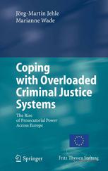 Coping With Overloaded Criminal Justice Systems The Rise Of Prosecutorial Power Across Europe 1st Edition Professor Dr Jrgmartin Jehle