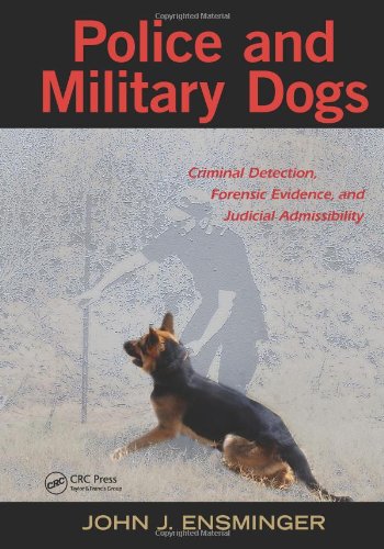 Police And Military Dogs Criminal Detection Forensic Evidence And Judicial Admissibility 1st Edition John Ensminger