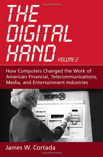 The Digital Hand How Computers Changed The Work Of American Financial Telecommunications Media And Entertainment Industries 2 New Ed James W Cortada