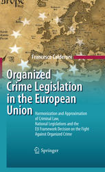 Organized Crime Legislation In The European Union Harmonization And Approximation Of Criminal Law National Legislations And The Eu Framework Decision On The Fight Against Organized Crime 1st Edition Francesco Calderoni Auth