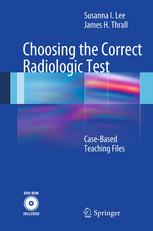 Choosing The Correct Radiologic Test Casebased Teaching Files 1st Edition Susanna I Lee