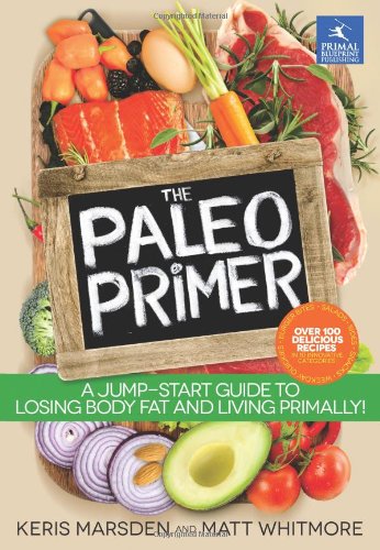 The Paleo Primer A Jumpstart Guide To Losing Body Fat And Living Primally Keris Marsden