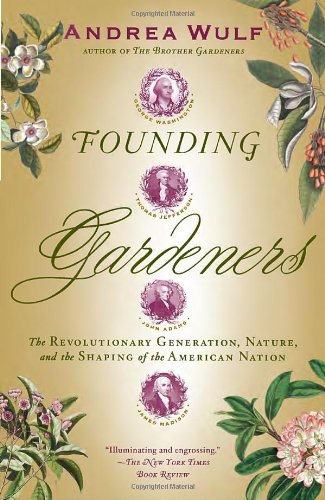 Founding Gardeners The Revolutionary Generation Nature And The Shaping Of The American Nation Reprint Andrea Wulf