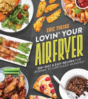 Lovin Your Air Fryer 100 Fast Easy Recipes For Mornin To Latenight Munchin Eric Theiss