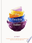 The Flexible Baker 75 Delicious Recipes With Adaptable Options For Gluten Free Dairy Free Nut Free Vegan Bakes Jo Pratt