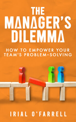 The Managers Dilemma How To Empower Your Teams Problemsolving Ofarrell