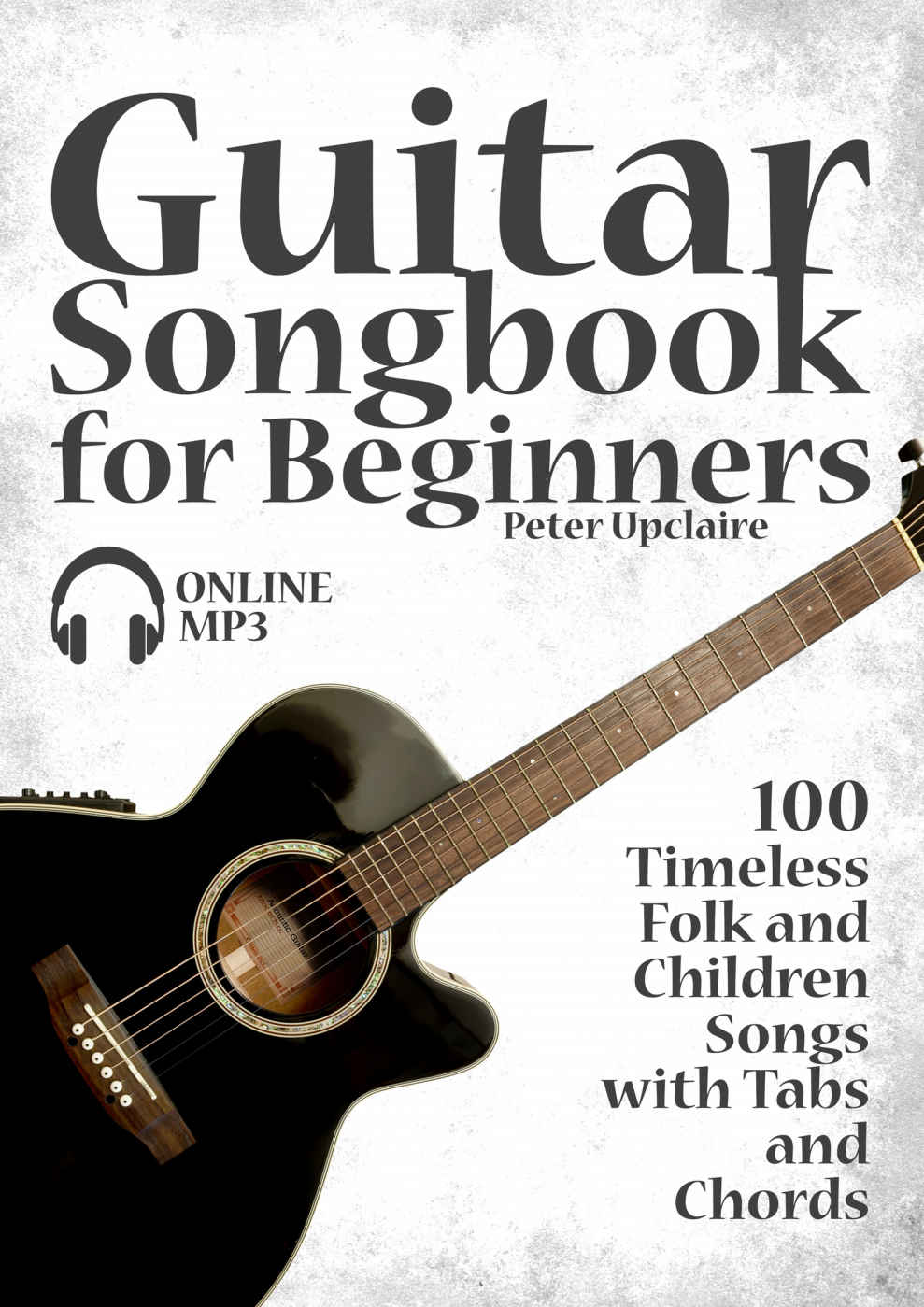 Guitar Songbook For Beginners 100 Timeless Folk And Children Songs With Tabs And Chords Peter Upclaire