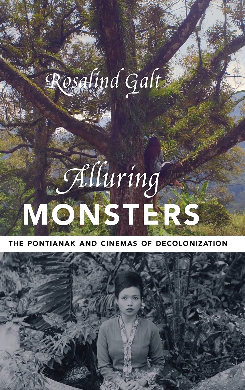 Alluring Monsters The Pontianak And Cinemas Of Decolonization Rosalind Galt
