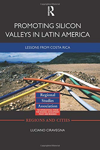 Promoting Silicon Valleys In Latin America Lessons From Costa Rica 1st Edition Luciano Ciravegna