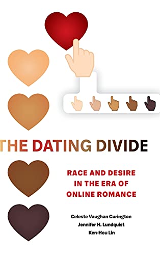 The Dating Divide Race And Desire In The Era Of Online Romance 1st Edition Celeste Vaughan Curington