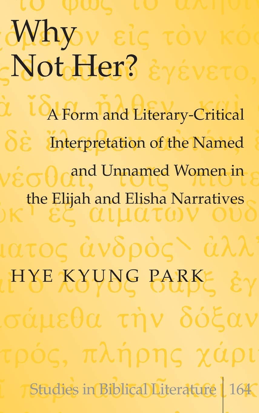 Why Not Her A Form And Literarycritical Interpretation Of The Named And Unnamed Women In The Elijah And Elisha Narratives Hye Kyung Park