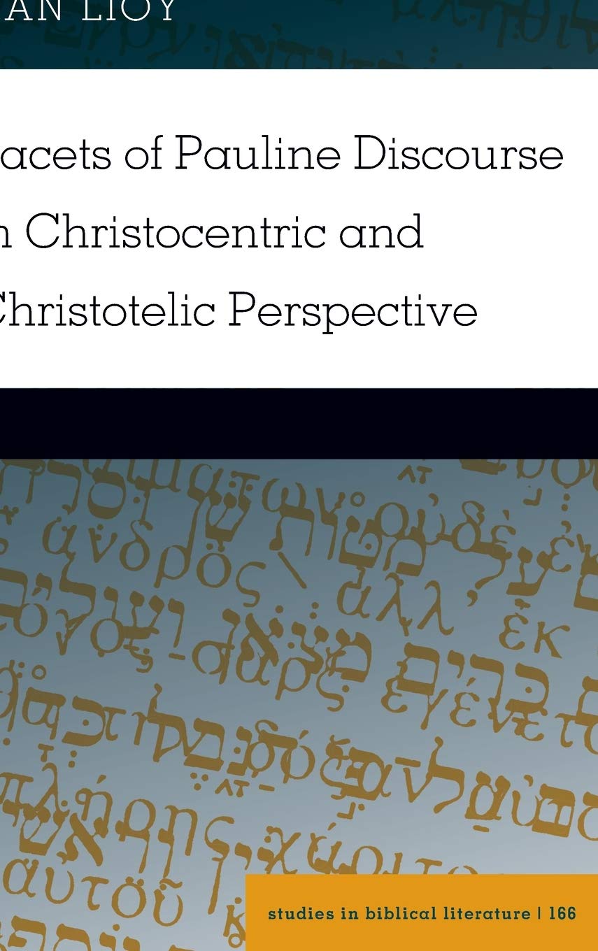Facets Of Pauline Discourse In Christocentric And Christotelic Perspective Dan Lioy