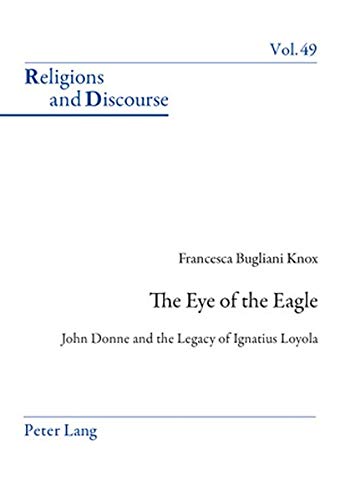The Eye Of The Eagle John Donne And The Legacy Of Ignatius Loyola Francesca Knox Bugliani