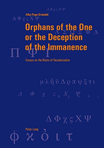 Orphans Of The One Or The Deception Of The Immanence Essays On The Roots Of Secularization Alba Papagrimaldi