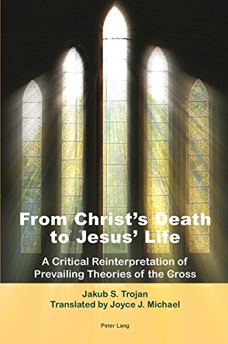 From Christs Death To Jesus Life A Critical Reinterpretation Of Prevailing Theories Of The Cross Jakub S Trojan