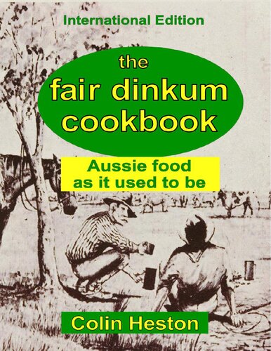 The Fair Dinkum Cookbook Aussie Food As It Used To Be Colin Heston