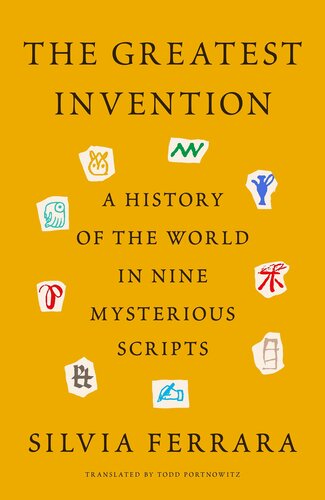 The Greatest Invention A History Of The World In Nine Mysterious Scripts 1st Edition Silvia Ferrara