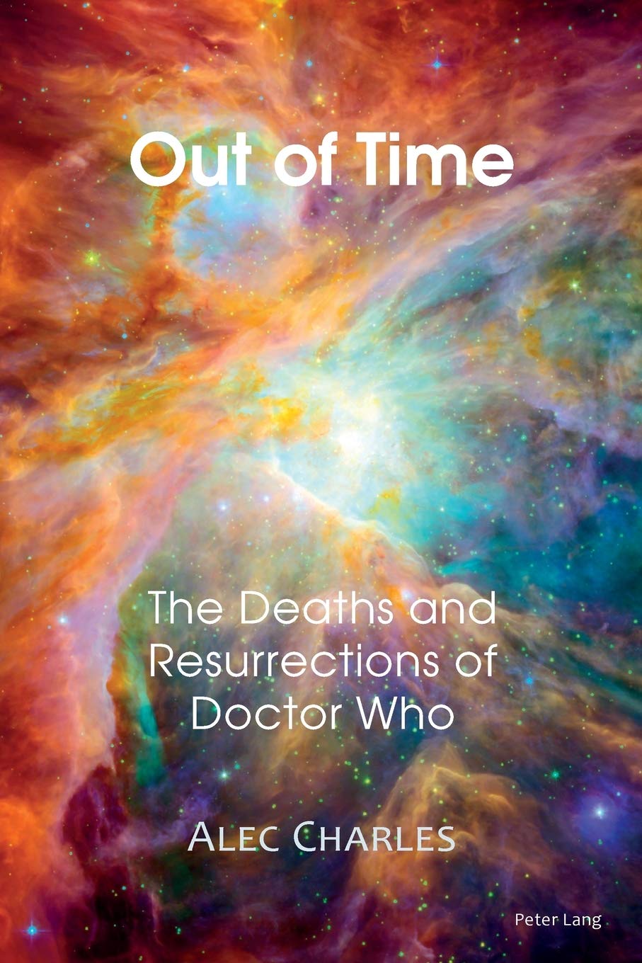 Out Of Time The Deaths And Resurrections Of Doctor Who Alec Charles