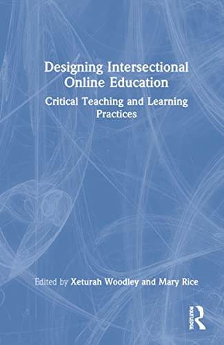 Designing Intersectional Online Education Critical Teaching And Learning Practices 1st Edition Xeturah Woodley Editor