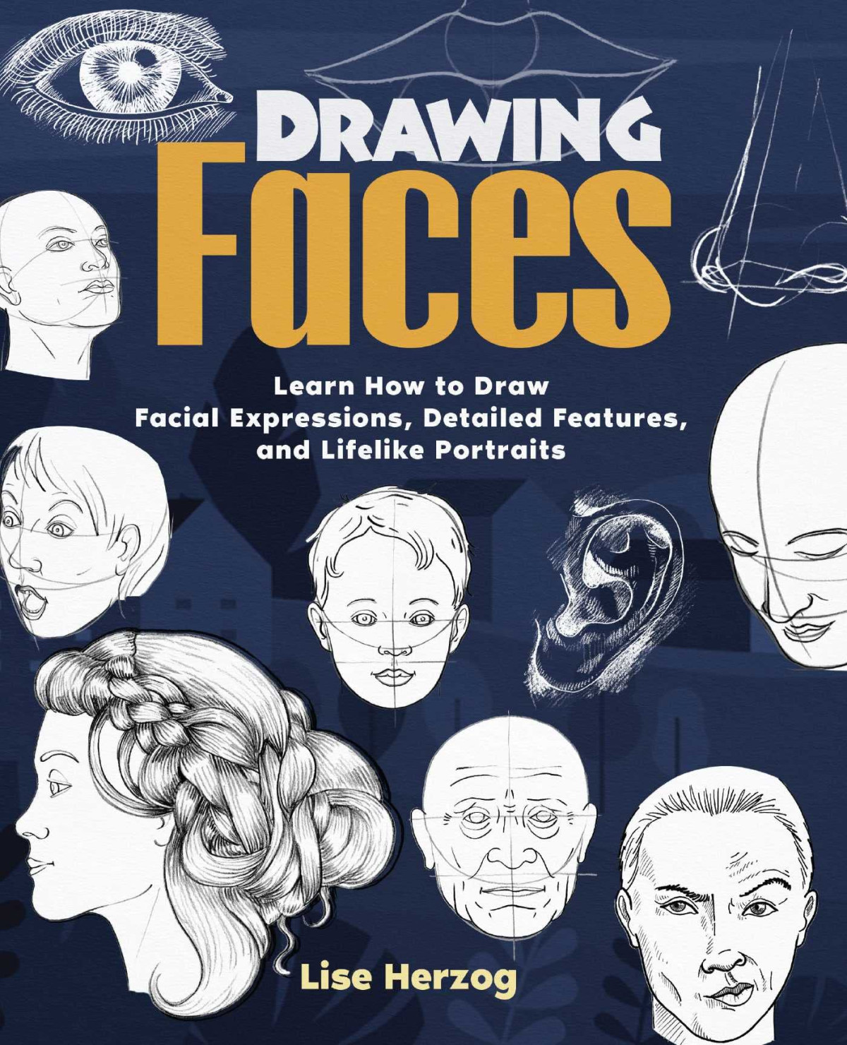 Drawing Faces Learn How To Draw Facial Expressions Detailed Features And Lifelike Portraits How To Draw Books Lise Herzog