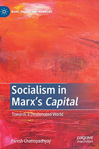 Socialism In Marxs Capital Towards A Dealienated World 1st Ed 2021 Paresh Chattopadhyay