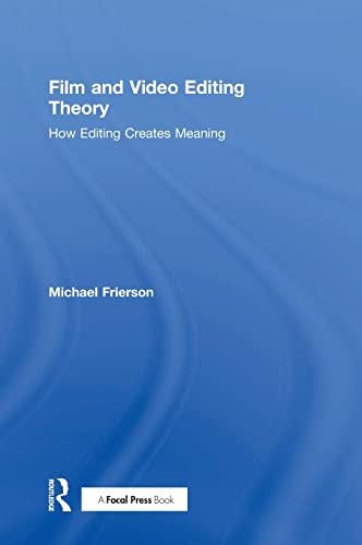 Film And Video Editing Theory How Editing Creates Meaning 1st Edition Michael Frierson