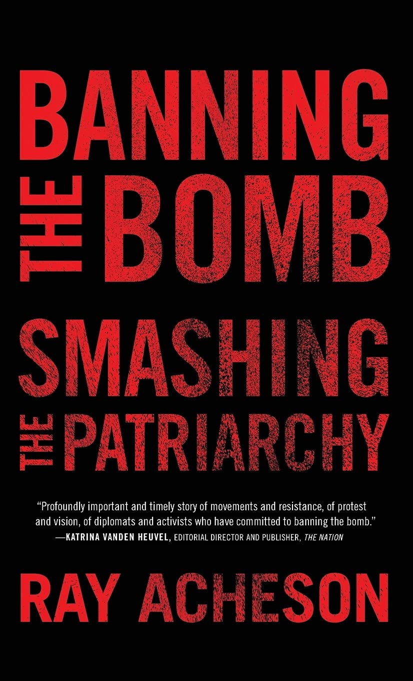 Banning The Bomb Smashing The Patriarchy Ray Acheson