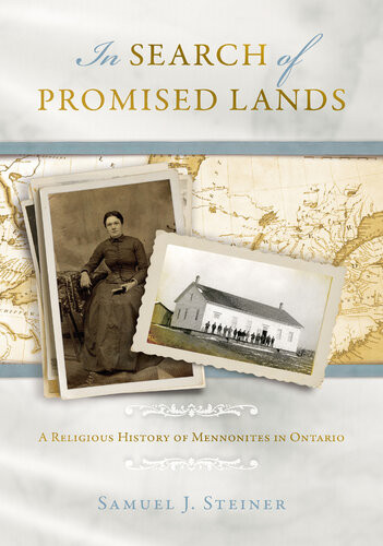 In Search Of Promised Lands A Religious History Of Mennonites In Ontario 1st Edition Samuel J Steiner