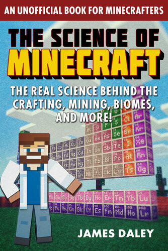 The Science Of Minecraft The Real Science Behind The Crafting Mining Biomes And More 1st Edition James Daley