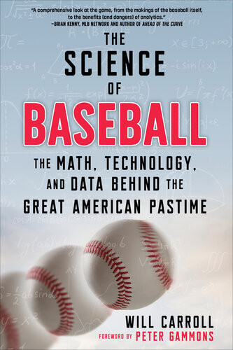 The Science Of Baseball The Math Technology And Data Behind The Great American Pastime 1st Edition Will Carroll