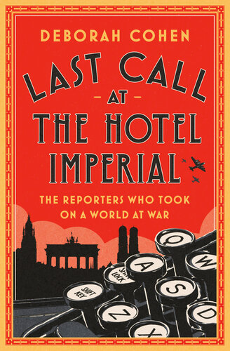 Last Call At The Hotel Imperial The Reporters Who Took On A World At War 1st Edition Deborah Cohen