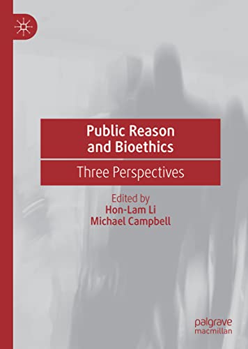 Public Reason And Bioethics Three Perspectives 1st Ed 2021 Honlam Li Editor