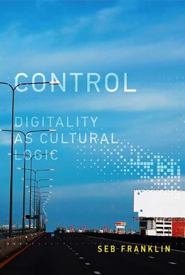 Control Digitality As Cultural Logic Seb Franklin