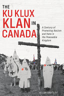 The Ku Klux Klan In Canada A Century Of Promoting Racism And Hate In The Peaceable Kingdom Bartley