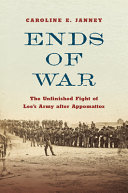 Ends Of War The Unfinished Fight Of Lees Army After Appomattox Janney