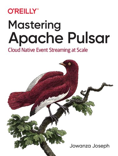 Mastering Apache Pulsar Cloud Native Event Streaming At Scale 1st Edition Joseph