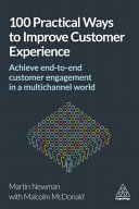 100 Practical Ways To Improve Customer Experience Achieve Endtoend Customer Engagement In A Multichannel World 1st Edition Newman Martin