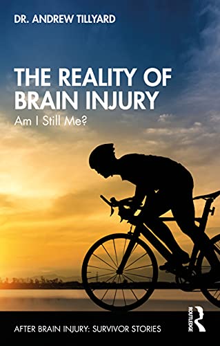 The Reality Of Brain Injury Am I Still Me After Brain Injury Survivor Stories 1st Edition Andrew Tillyard