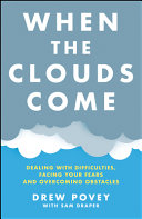 When The Clouds Come Dealing With Difficulties Facing Your Fears And Overcoming Obstacles 1st Edition Povey