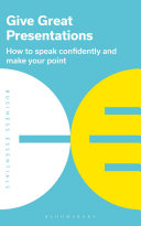 Give Great Presentations How To Speak Confidently And Make Your Point Bloomsbury